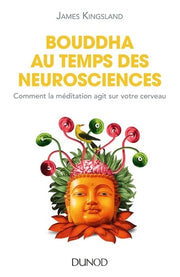 Bouddha au temps des neurosciences: Comment la méditation agit sur votre cerveau