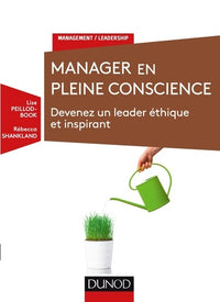 Manager en pleine conscience - Devenez un leader éthique et inspirant: Devenez un leader éthique et inspirant