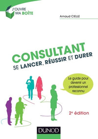 Consultant - 2e éd. - Se lancer, réussir et durer