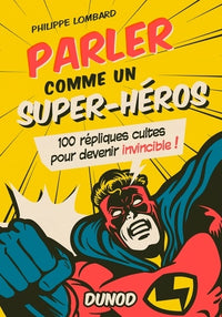 Parler comme un super-héros - 100 répliques cultes pour devenir invincible !: 100 répliques cultes pour devenir invincible !