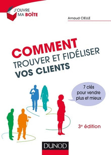 Comment trouver et fidéliser vos clients - 3e éd.
