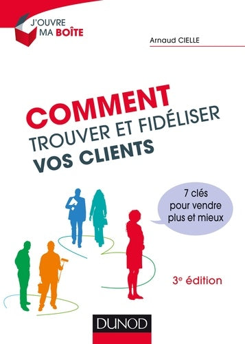 Comment trouver et fidéliser vos clients - 3e éd.