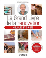 Le grand livre de la rénovation - Meubles et objets: Je récup', je décape, je patine, je restaure