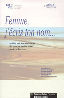 Femme j'écris ton nom... Guide d'aide à la féminisation des noms de métiers, titres, grades et fonctions