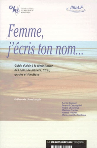 Femme j'écris ton nom... Guide d'aide à la féminisation des noms de métiers, titres, grades et fonctions