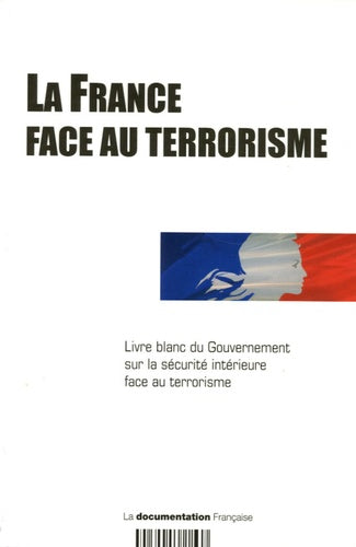La France face au terrorisme: Livre blanc du Gouvernement sur la sécurité intérieure face au terrorisme