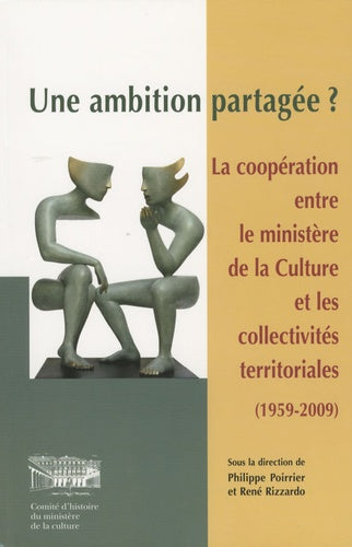 Une ambition partagée ?: La coopération entre le ministère de la culture et les collectivités territoriales (1959-2009)