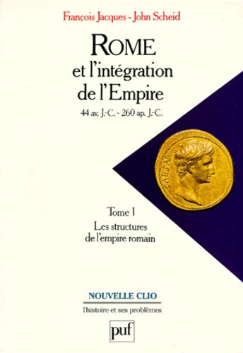 Rome et l'intégration de l'Empire, 44 avant J.C. - 260 après J.C., tome 1 : Les structures de l'Empire romain