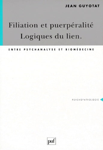 Filiation et puerpéralité, logique du lien : Entre psychanalyse et biomédecine