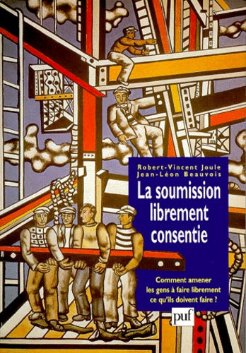 La soumission librement consentie : Comment amener les gens à faire librement ce qu'ils doivent faire ?