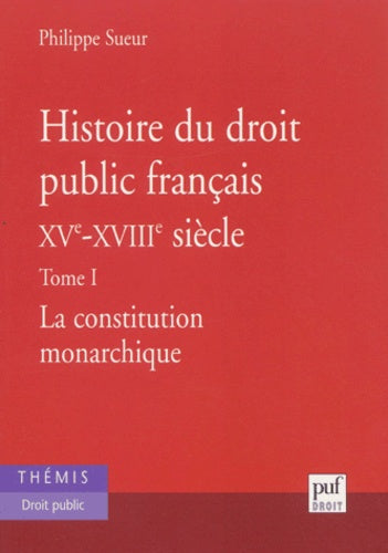 Histoire du droit public français XVe - XVIIIe siècle, Tome 1 : La Constitution monarchique