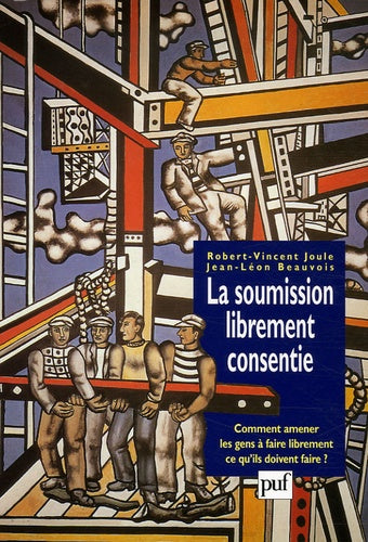 La soumission librement consentie : Comment amener les gens à faire librement ce qu'ils doivent faire ?