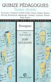 Quinze pédagogues : Textes choisis : Rousseau, Pestalozzi, Fröbel, Robin, Ferrer, Steiner, Dewey, Decroly, Montessori, Makarenko, Ferrière, Cousinet, Freinet, Neill, Rogers