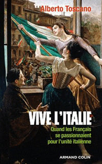 Vive l'Italie: Quand les Français se passionnaient pour l'unité italienne