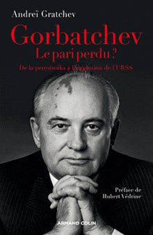 Gorbatchev, le pari perdu ? De la perestroïka à l'implosion de l'URSS