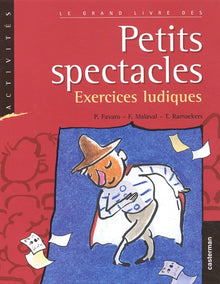 Le grand livre des petits spectacles. Exercices ludiques
