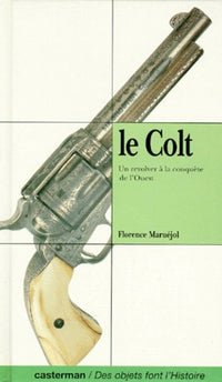Le Colt. Un Revolver A La Conquete De L'Ouest