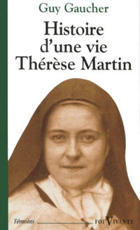 Histoire D'Une Vie, Therese Martin (1873-1897). Soeur Therese De L'Enfant-Jesus De La Sainte-Face