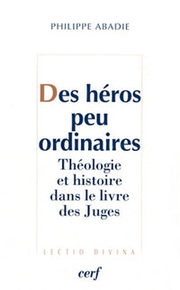 Des héros peu ordinaires - Théologie et histoire dans le livre des Juges
