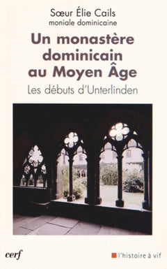 Un monastère dominicain au Moyen Age - Les débuts d'Unterlinden
