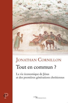 TOUT EN COMMUN ? - LA VIE ECONOMIQUE DE JESUS ET DES PREMIERES GENERATIONS CHRETIENNES