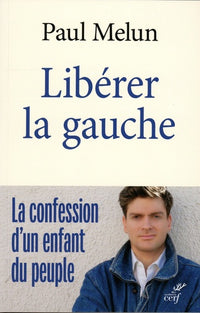 Libérer la gauche - La Confession d'un enfant du peuple