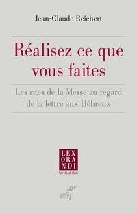 Realisez ce que vous faites - Les rites de la messe au regard de la Lettre aux Hebreux