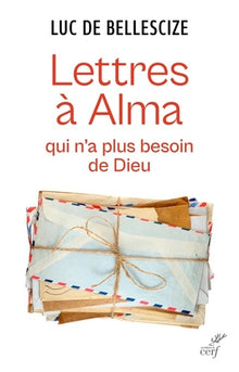 Lettres à Alma qui n'a plus besoin de Dieu