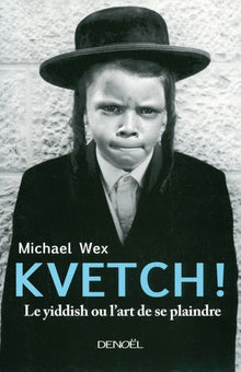 Kvetch !: Le yiddish ou L'art de se plaindre