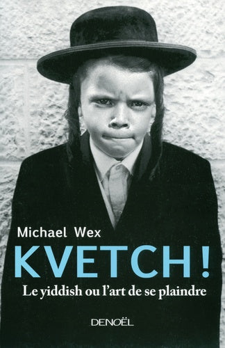 Kvetch !: Le yiddish ou L'art de se plaindre