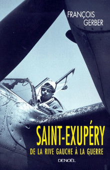 Saint Exupéry, de la Rive Gauche à la Guerre: De la Rive Gauche à la Guerre