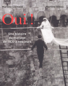 Oui ! : Une histoire du mariage de 1830 à nos jours