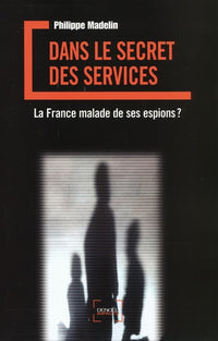 Dans le secret des services: La France malade de ses espions ?
