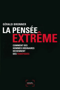 La pensée extrême. Comment des hommes ordinaires deviennent des fanatiques