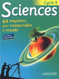 Sciences Cycle 3. 64 Enquetes Pour Comprendre Le Monde