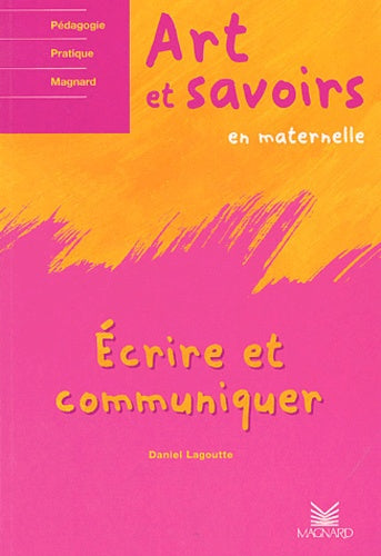 Art et savoirs en maternelle: Volume 2, Ecrire et communiquer