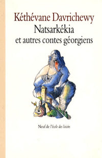 Natsarkékia, celui qui fouille la cendre et autres contes géorgiens