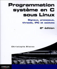 Programmation système en C sous Linux : Signaux, processus, threads, IPC et sockets