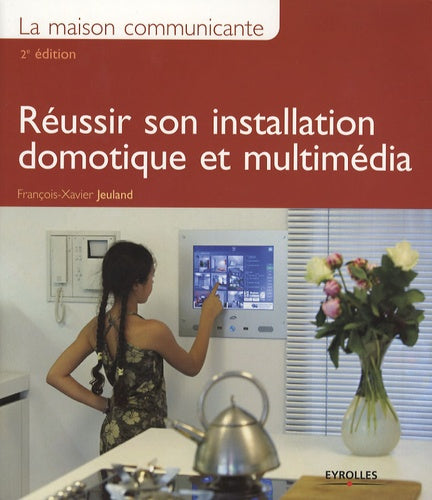 La maison communicante: Réussir son installation domotique et multimédia