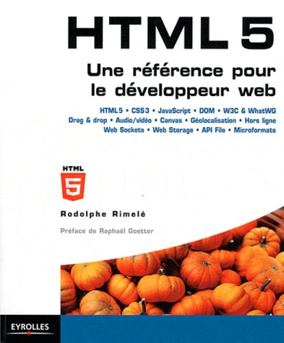 HTML5 : Une référence pour le développeur web : HTML5, CSS3, JavaScript, Drag&Drop, Audio/Vidéo, Canvas, Géolocalisation, Web Storage, Offline, Web Sockets...