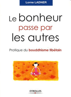 Le bonheur passe par les autres: Pratique du bouddhisme tibétain