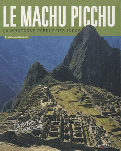 Le Machu Picchu: La montagne perdue des Incas