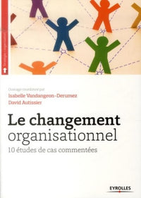 Le changement organisationnel: 10 études de cas commentées.