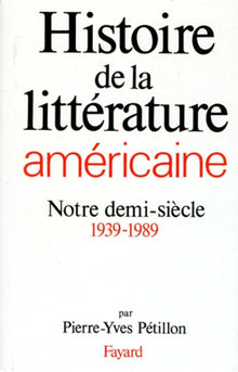 Histoire de la litterature americaine. Notre demi-siecle, 1939-1989
