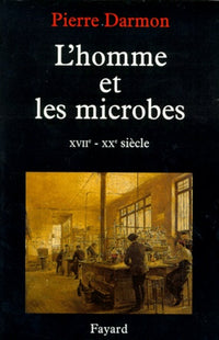 L'homme et les microbes XVIIe-Xxe siècle