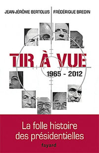 Tir à vue, 1965-2012 : La folle histoire des présidentielles