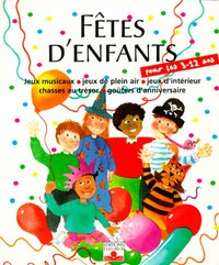 Fetes D'Enfants. Organiser Des Fetes Pour Les Enfants De 3 A 12 Ans
