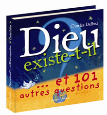 Dieu existe-t-il ?...et 101 autres questions