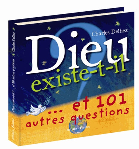 Dieu existe-t-il ?...et 101 autres questions