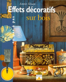 Effets décoratifs sur bois. Réalisations en pas à pas